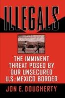 Illegals: The Imminent Threat Posed by Our Unsecured U.S.-Mexico Border