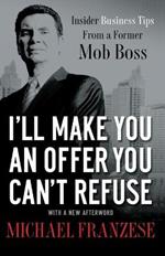 I'll Make You an Offer You Can't Refuse: Insider Business Tips from a Former Mob Boss