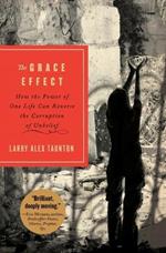 The Grace Effect: How the Power of One Life Can Reverse the Corruption of Unbelief