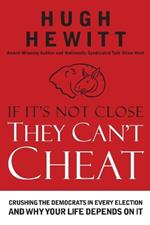 If It's Not Close, They Can't Cheat: Crushing the Democrats in Every Election and Why Your Life Depends on It