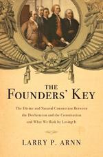 The Founders' Key: The Divine and Natural Connection Between the Declaration and the Constitution and What We Risk by Losing It