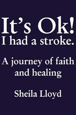 It's Ok! I Had a Stroke: A journey of faith and healing