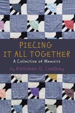 Piecing It All Together: A Collection of Memoirs