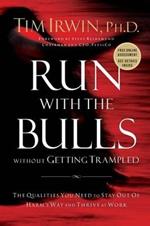 Run With the Bulls Without Getting Trampled: The Qualities You Need to Stay Out of Harm's Way and Thrive at Work