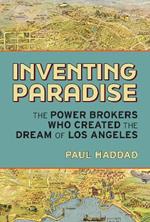 Inventing Paradise: The Power Brokers Who Created, Bought,  and Sold the Dream of Los Angeles