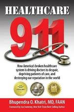 Healthcare 911: How America's broken healthcare system is driving doctors to despair, depriving patients of care, and destroying our reputation in the world