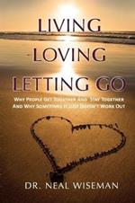 Living, Loving, Letting Go: Why People Get Together And Stay Together And Why Sometimes It Just Doesn't Work Out