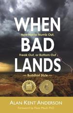 When Bad Lands: How Not to Numb Out, Freak Out, or Bottom Out-Buddhist Style