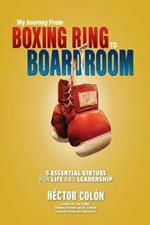 My Journey from Boxing Ring to Boardroom: 5 Essential Virtues for Life and Leadership