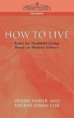 How to Live: Rules for Healthful Living Based on Modern Science