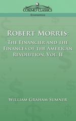 Robert Morris: The Financier and the Finances of the American Revolution, Vol. 2