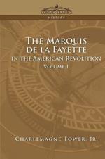 The Marquis de La Fayette in the American Revolution Volume 1