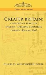 Greater Britain: A Record of Travel in English-Speaking Countries During 1866 and 1867