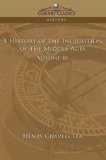 A History of the Inquisition of the Middle Ages Volume 3