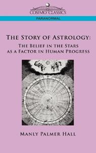 The Story of Astrology: The Belief in the Stars as a Factor in Human Progress