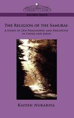 The Religion of the Samurai: A Study of Zen Philosophy and Discipline in China and Japan