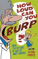 How Loud Can You Burp?: More Extremely Important Questions (and Answers!)