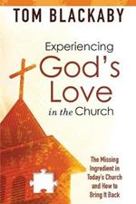 Experiencing God's Love in the Church: The Missing Ingredient in Today's Church and How to Bring it Back