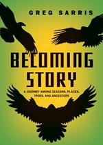 Becoming Story: A Journey among Seasons, Places, Trees, and Ancestors