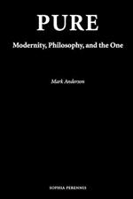 Pure: Modernity, Philosophy, and the One