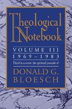 Theological Notebook: Volume 3: 1969-1983: The Spiritual Journals of Donald G. Bloesch