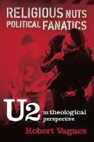 Religious Nuts, Political Fanatics: U2 in Theological Perspective