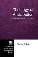 Theology of Anticipation: A Constructive Study of C. S. Peirce