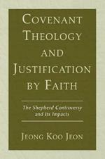 Covenant Theology and Justification by Faith: The Shepherd Controversy and Its Impacts