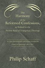 Harmony of the Reformed Confessions, as Related to the Present State of Evangelical Theology: An Essay Delivered Before the General Presbyterian Counc