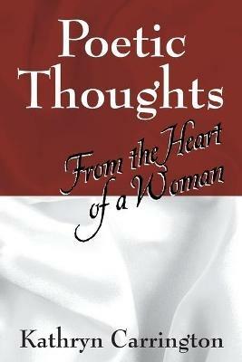 Poetic Thoughts: From the Heart of a Woman - Kathryn Carrington - cover