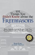 101 Things You Didn't Know About the Freemasons: Rites, Rituals, and the Ripper, All You Need to Know About This Secret Society!
