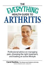 The Everything Health Guide to Arthritis: Get Relief from Pain, Understand Treatment and Be More Active!