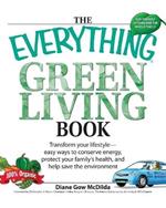 Everything Green Living Book: Easy Ways to Conserve Energy, Protect Your Family's Health, and Help Save the Environment