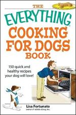 The Everything Cooking for Dogs Book: 100 quick and easy healthy recipes your dog will bark for!