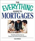 The Everything Guide to Mortgages: Find the Perfect Loan to Finance the Home of Your Dreams