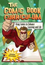 The Comic Book Curriculum: Using Comics to Enhance Learning and Life