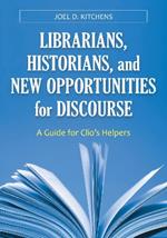 Librarians, Historians, and New Opportunities for Discourse: A Guide for Clio's Helpers