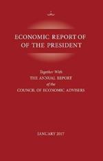 Economic Report of the President, January 2017: Together with the Annual Report of the Council of Economic Advisors