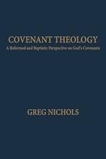 Covenant Theology: A Reformed and Baptistic Perspective on God's Covenants