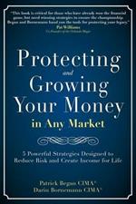 Protecting and Growing Your Money in Any Market: 5 Powerful Strategies Designed to Reduce Risk and Create Income for Life