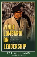 Vince Lombardi on Leadership: Life Lessons from a Five-Time NFL Championship Coach