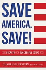 Save America, Save!: The Secrets of a Successful 401(k) Plan