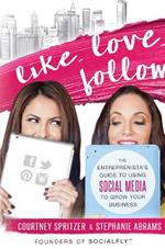 Like. Love. Follow.: The Entreprenista's Guide To Using Social Media To Grow Your Business