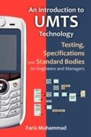 An Introduction to Umts Technology: Testing, Specifications and Standard Bodies for Engineers and Managers