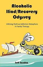 Alcoholic Iliad/Recovery Odyssey: Utilizing Myth as Addiction Metaphors in Family Therapy