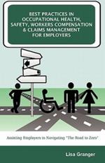 Best Practices in Occupational Health, Safety, Workers Compensation and Claims Management for Employers: Assisting Employers in Navigating the Road to Zero