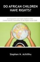 Do African Children Have Rights?: A Comparative and Legal Analysis of the United Nations Convention on the Rights of the Child