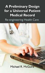 A Preliminary Design for a Universal Patient Medical Record: Re-Engineering Health Care