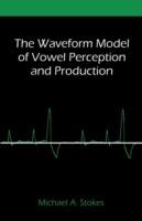 The Waveform Model of Vowel Perception and Production