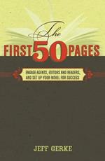 The First 50 Pages: Engage Agents, Editors and Readers and Set Up Your Novel for Success